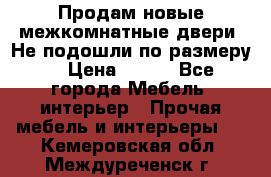 Продам новые межкомнатные двери .Не подошли по размеру. › Цена ­ 500 - Все города Мебель, интерьер » Прочая мебель и интерьеры   . Кемеровская обл.,Междуреченск г.